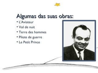 Algumas das suas obras: L'Aviateur  Vol de nuit  Terre des hommes  Pilote de guerre  Le Petit Prince 