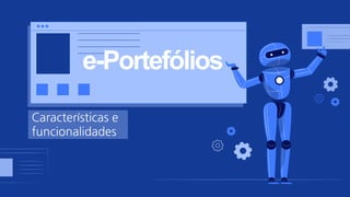 Características e
funcionalidades
e-Portefólios
 