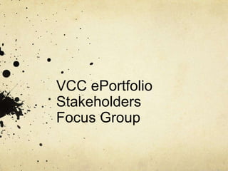 VCC ePortfolio StakeholdersFocus Group 
