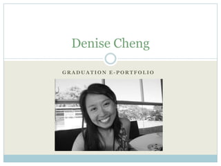 Denise Cheng

GRADUATION E-PORTFOLIO
 