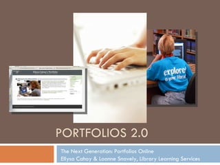 PORTFOLIOS 2.0 The Next Generation: Portfolios Online Ellysa Cahoy & Loanne Snavely, Library Learning Services 