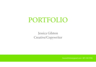 Portfolio
    Jessica Gilston
 Creative/Copywriter




                   JessicaGilston@gmail.com • 407-342-5946
 