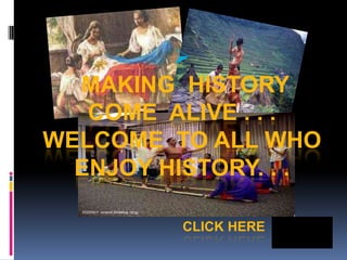 
  MAKING HISTORY
   COME ALIVE . . .
WELCOME TO ALL WHO
  ENJOY HISTORY. . .

          CLICK HERE
 