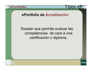 ePortfolio
13
Dossier que permite evaluar las
competencias de cara a una
certificación o diploma.
ePortfolio de Acreditaci...