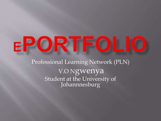 Professional Learning Network (PLN)
V.O Ngwenya
Student at the University of
Johannnesburg
 