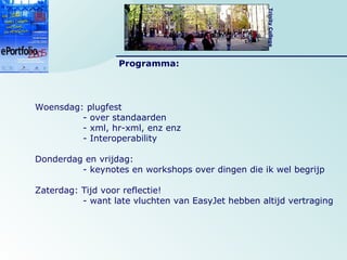Woensdag: plugfest - over standaarden - xml, hr-xml, enz enz -  Interoperability  Donderdag en vrijdag:  - keynotes en workshops over dingen die ik wel begrijp Zaterdag: Tijd voor reflectie!  - want late vluchten van EasyJet hebben altijd vertraging Programma: 