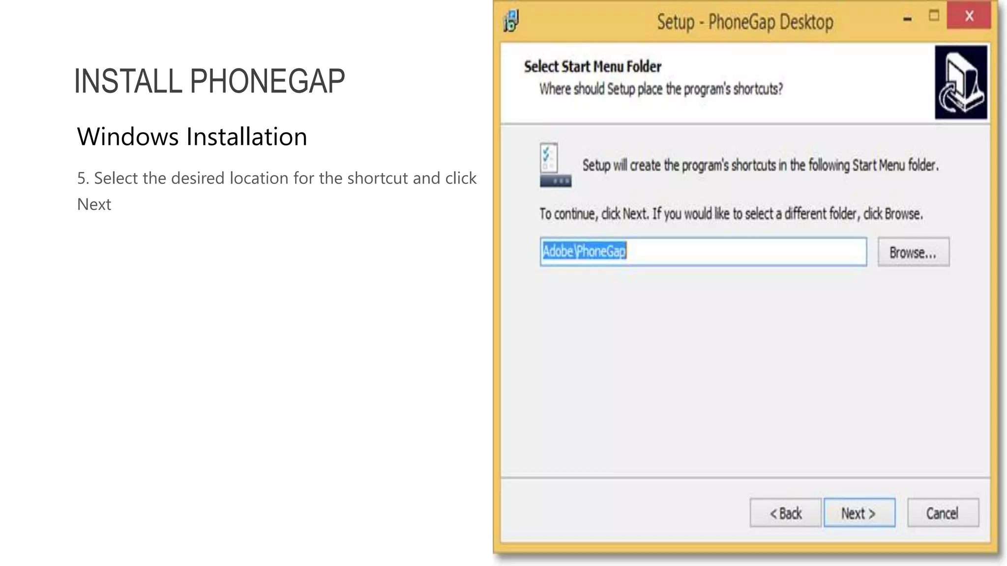 5. Select the desired location for the shortcut and click Next INSTALL PHONEGAP Windows Installation 