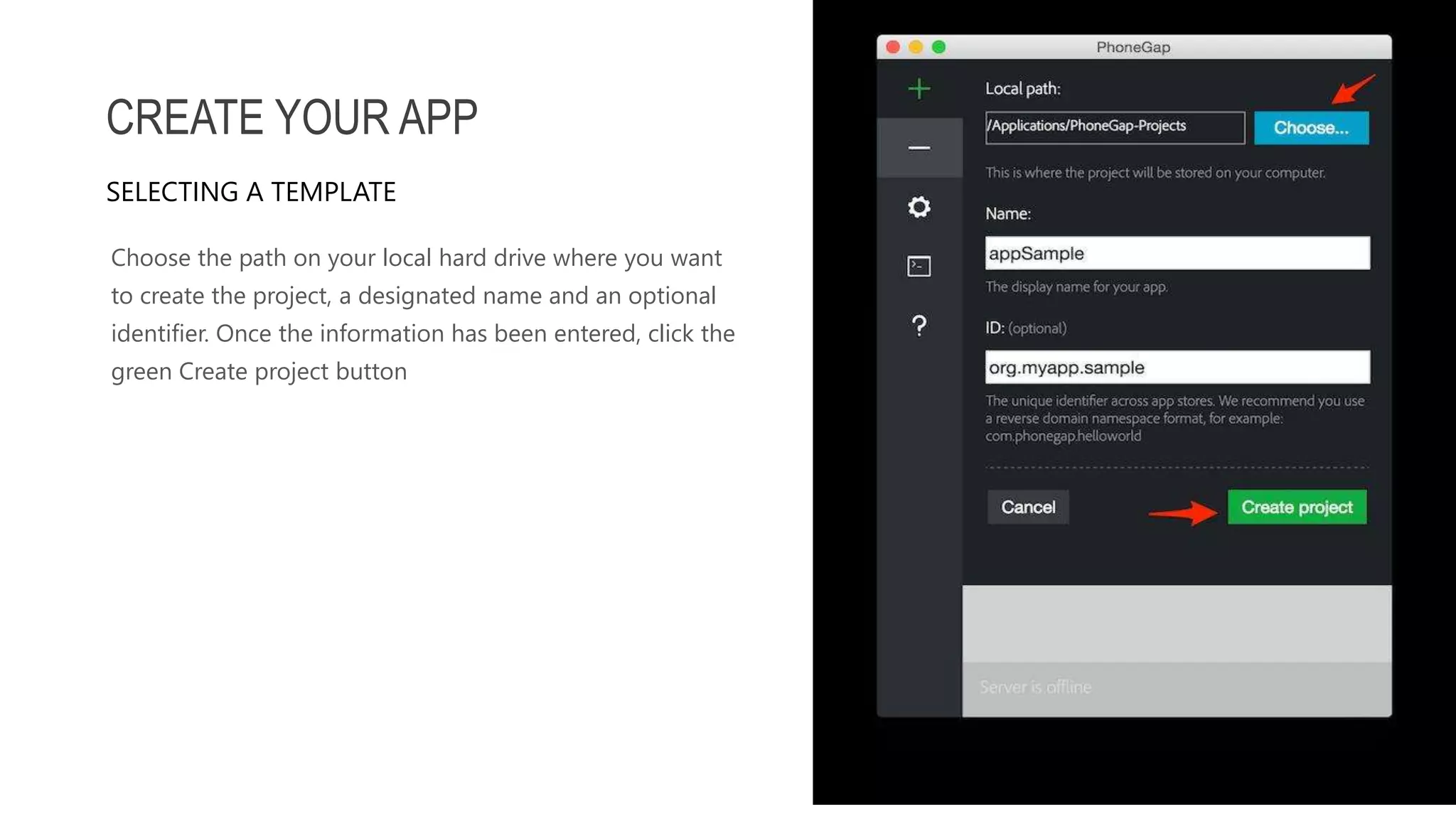 Choose the path on your local hard drive where you want to create the project, a designated name and an optional identifier. Once the information has been entered, click the green Create project button CREATE YOUR APP SELECTING A TEMPLATE 