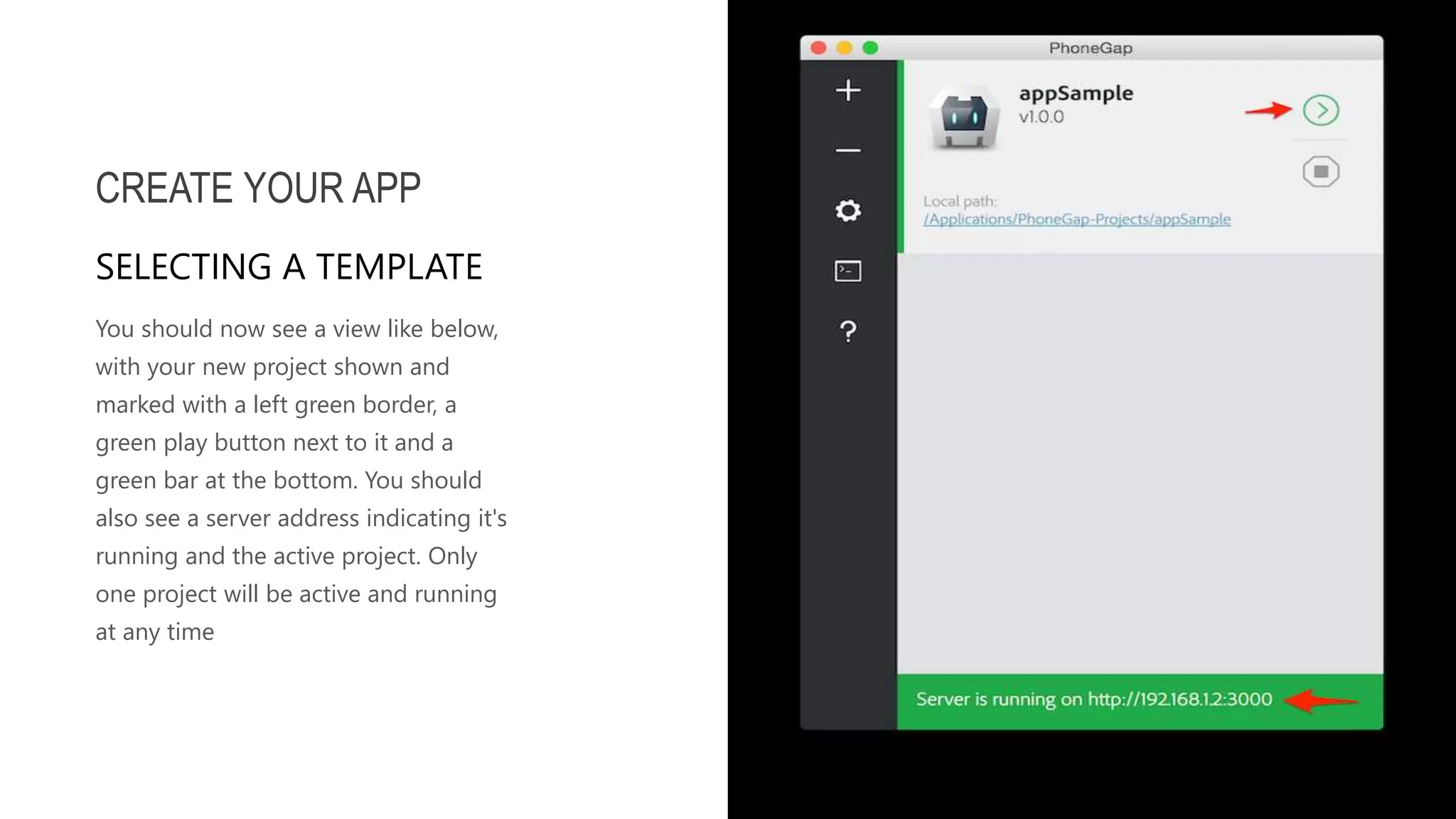 You should now see a view like below, with your new project shown and marked with a left green border, a green play button next to it and a green bar at the bottom. You should also see a server address indicating it's running and the active project. Only one project will be active and running at any time CREATE YOUR APP SELECTING A TEMPLATE 