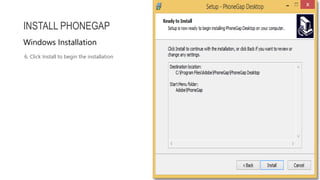 6. Click Install to begin the installation
INSTALL PHONEGAP
Windows Installation
 
