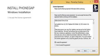 3. Accept the license agreement:
INSTALL PHONEGAP
Windows Installation
 