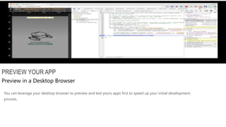 You can leverage your desktop browser to preview and test yours apps first to speed up your initial development
process.
PREVIEW YOUR APP
Preview in a Desktop Browser
 