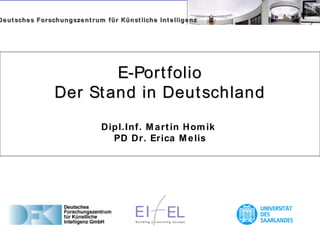 E-Portfolio Der Stand in Deutschland Dipl.Inf. Martin Homik  PD Dr. Erica Melis Deutsches Forschungszentrum für Künstliche Intelligenz 