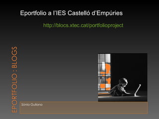 Sònia Guilana Eportfolio a l’IES Castelló d’Empúries http://blocs.xtec.cat/portfolioproject 
