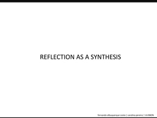 REFLECTION AS A SYNTHESIS 
ePortfolio: an educational and assessment tool fernando albuquerque costa | carolina pereira | ULISBON 
 