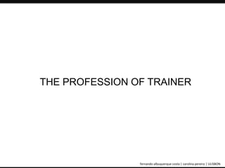THE PROFESSION OF TRAINER 
ePortfolio: an educational and assessment tool fernando albuquerque costa | carolina pereira | ULISBON 
 