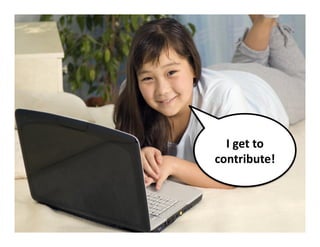 I get to 
contribute! 
 