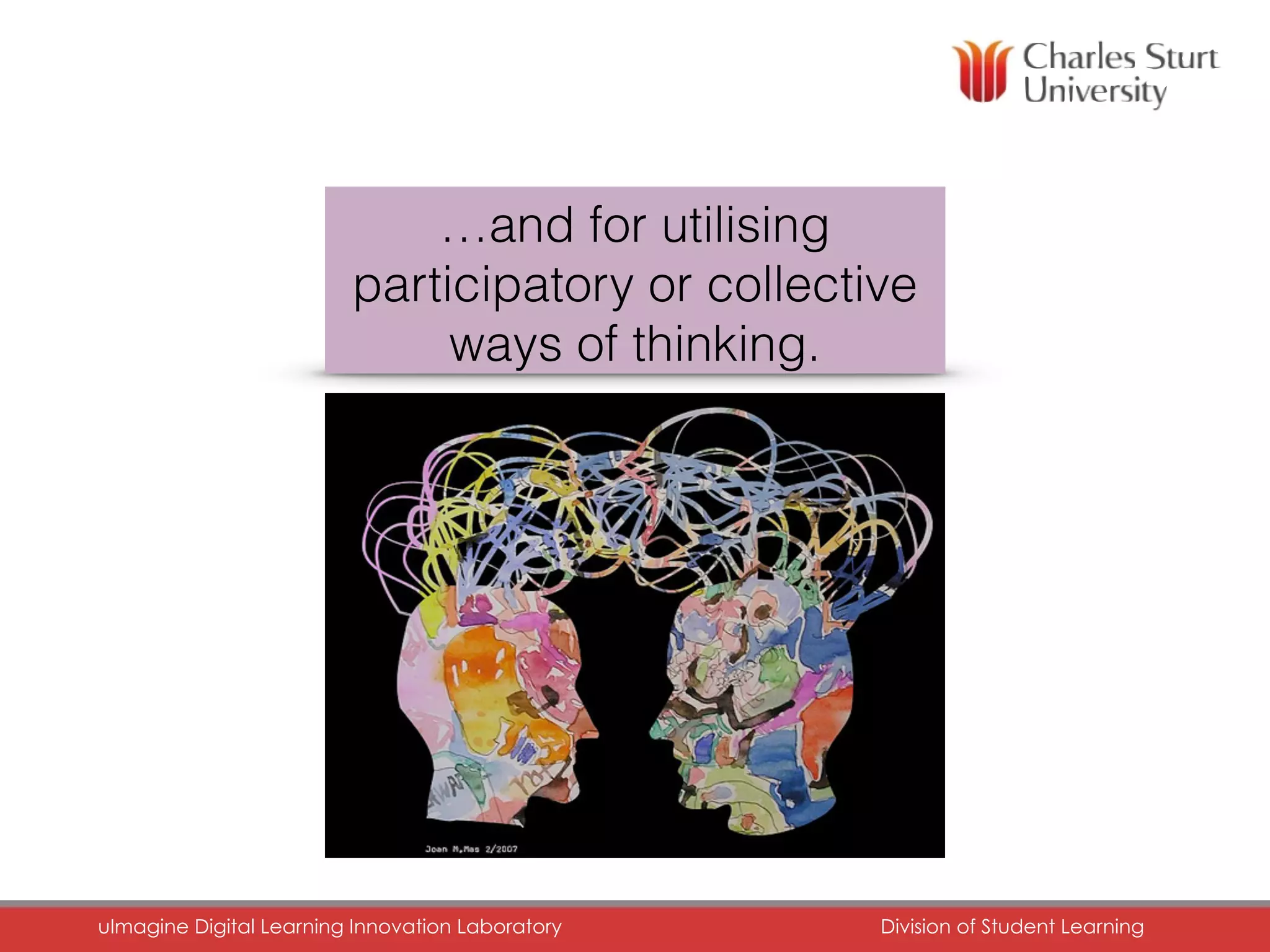 …and for utilising
participatory or collective
ways of thinking.
uImagine Digital Learning Innovation Laboratory	 Division of Student Learning	
 