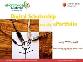 Judy O’Connell
Quality Learning and Teaching Leader | Online	
Faculty of Science	
uImagine Digital Learning Innovation Laboratory	 Division of Student Learning	
and the ePortfolio
DiDigital Scholarship
28 September, 2016
 
