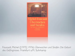 Foucault, Michel ([1975] 1976): Überwachen und Strafen. Die Geburt
des Gefängnisses. Frankfurt a.M.: Suhrkamp
 