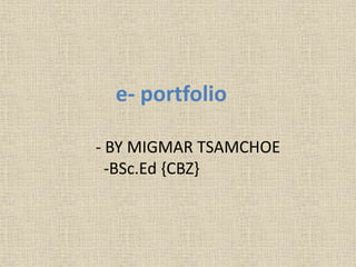 e- portfolio
- BY MIGMAR TSAMCHOE
-BSc.Ed {CBZ}
 
