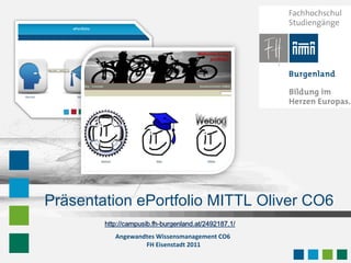 Präsentation ePortfolio MITTL Oliver CO6 Angewandtes Wissensmanagement CO6  FH Eisenstadt 2011 