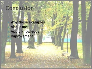    Why these examples
   About me
   Apply knowledge
   Improvement
 