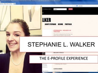 STEPHANIE L. WALKER

   THE E-PROFILE EXPERIENCE
 