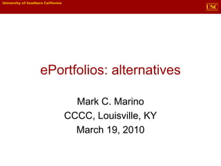 ePortfolios: alternatives Mark C. Marino CCCC, Louisville, KY March 19, 2010 
