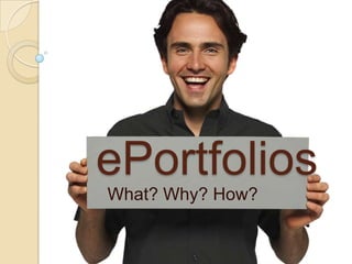 ePortfolios What? Why? How? 