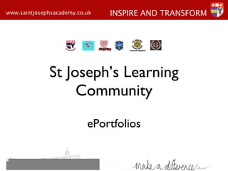 St Joseph’s Learning Community ePortfolios INSPIRE AND TRANSFORM 