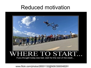 Reduced motivation www.flickr.com/photos/28551132@N06/3060048291  