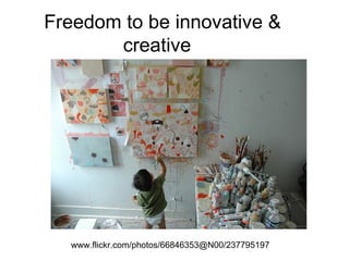 Freedom to be innovative & creative www.flickr.com/photos/66846353@N00/237795197  
