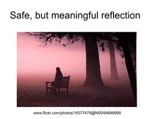 Safe, but meaningful reflection www.flickr.com/photos/16377475@N00/64846990  