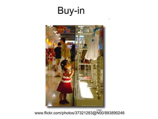 Buy-in www.flickr.com/photos/37321283@N00/883890246  