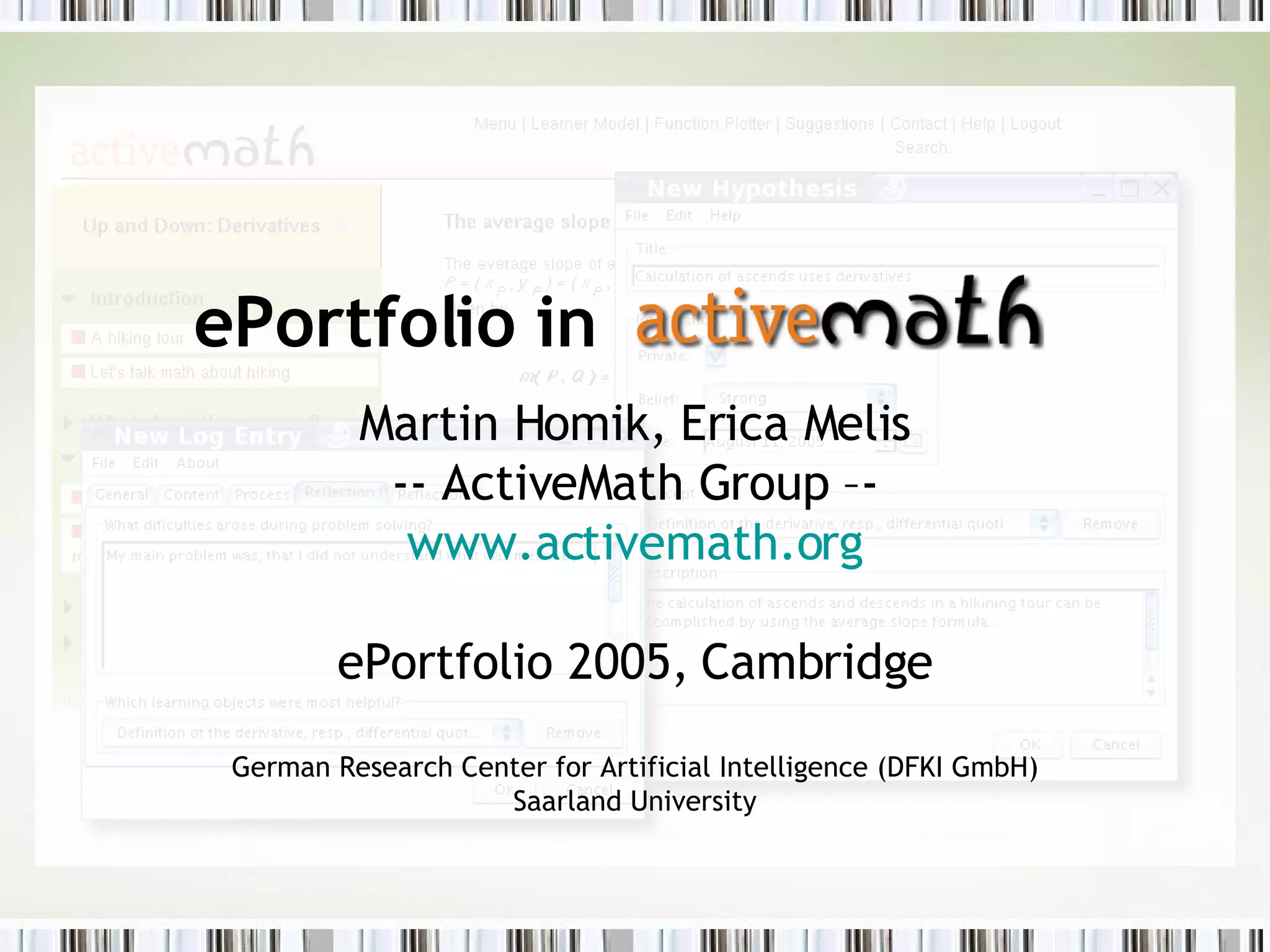 ePortfolio in   Martin Homik, Erica Melis -- ActiveMath Group –- www.activemath.org ePortfolio 2005, Cambridge German Research Center for Artificial Intelligence (DFKI GmbH) Saarland University 
