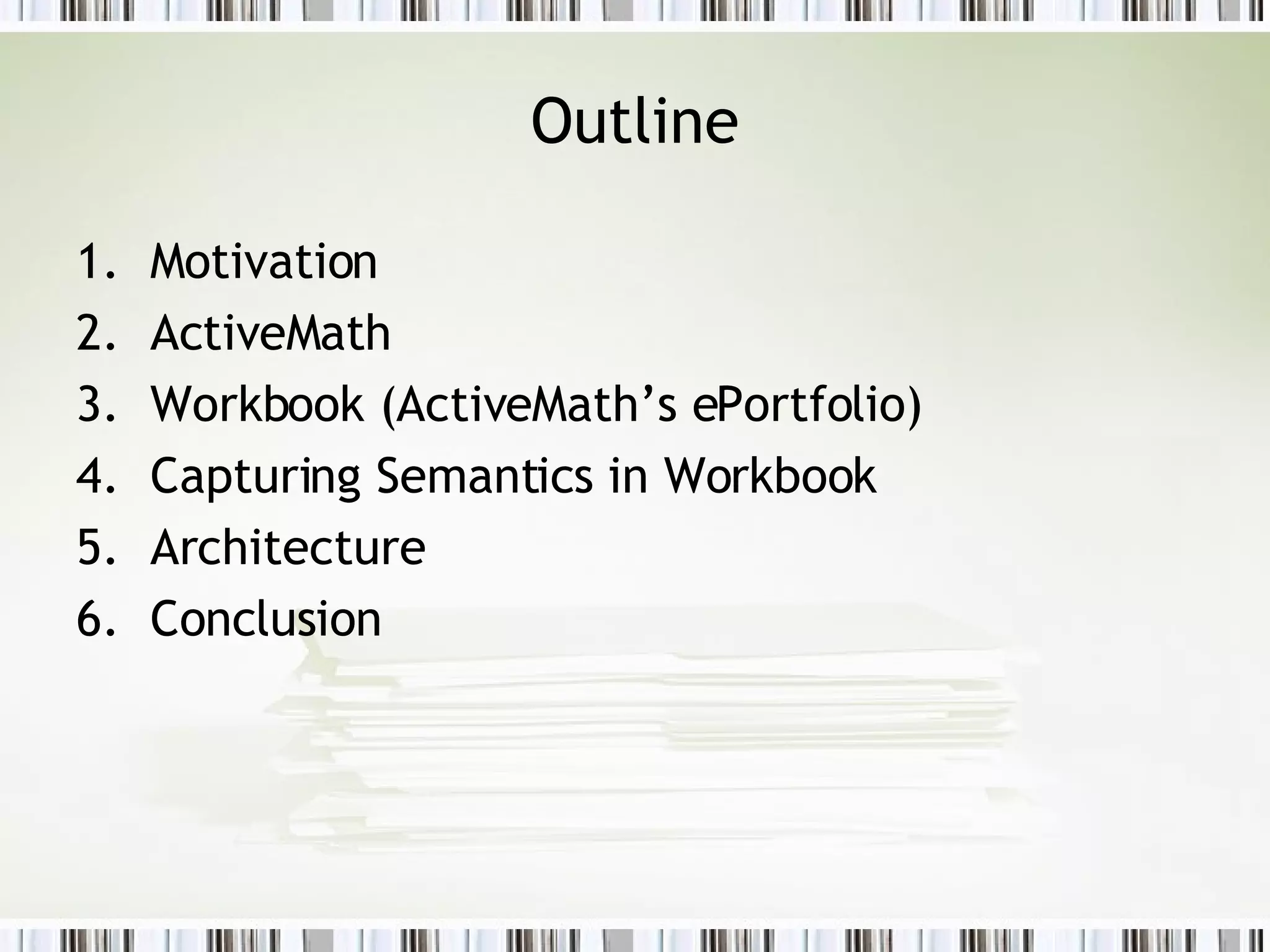 Outline Motivation ActiveMath Workbook (ActiveMath’s ePortfolio) Capturing Semantics in Workbook Architecture Conclusion 