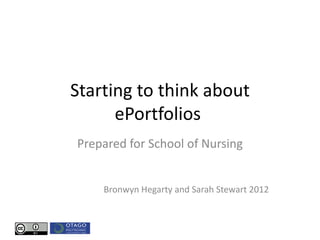 Starting to think about
      ePortfolios
Prepared for School of Nursing


    Bronwyn Hegarty and Sarah Stewart 2012
 