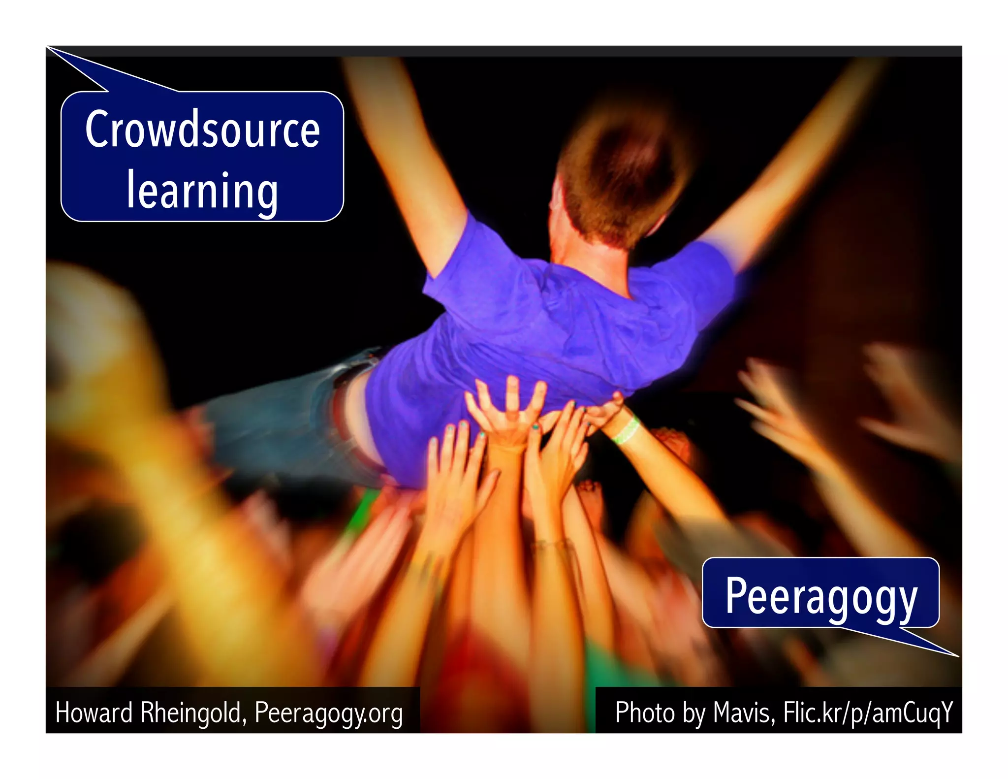 Photo by Mavis, Flic.kr/p/amCuqY
Crowdsource
learning
Peeragogy
Howard Rheingold, Peeragogy.org
 