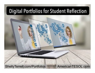 ShellyTerrell.com/Portfolios
Digital Portfolios for Student Reﬂection
AmericanTESOL.com
 
