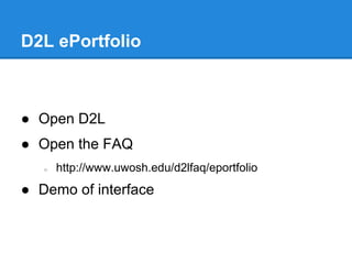 D2L ePortfolio



● Open D2L
● Open the FAQ
   ○   http://www.uwosh.edu/d2lfaq/eportfolio
● Demo of interface
 