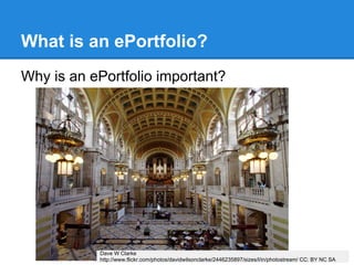 What is an ePortfolio?
Why is an ePortfolio important?




           Dave W Clarke
           http://www.flickr.com/photos/davidwilsonclarke/2446235897/sizes/l/in/photostream/ CC: BY NC SA
 