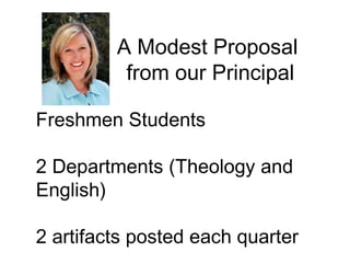 A Modest Proposal from our PrincipalFreshmen Students2 Departments (Theology and English)2 artifacts posted each quarter
