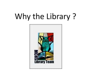 Why the Library ?