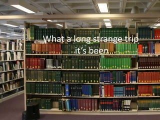 What a long strange tripit’s been