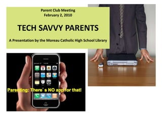 Parent Club MeetingFebruary 2, 2010TECH SAVVY PARENTSA Presentation by the Moreau Catholic High School Library