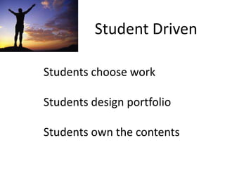 Student DrivenStudents choose workStudents design portfolioStudents own the contents