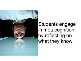  Students engage in metacognition by reflecting on what they know   