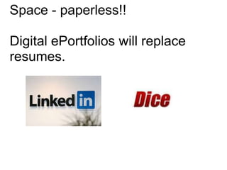 Space - paperless!! Digital ePortfolios will replace resumes.