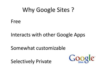 Why Google Sites ? FreeInteracts with other Google AppsSomewhat customizableSelectively Private
